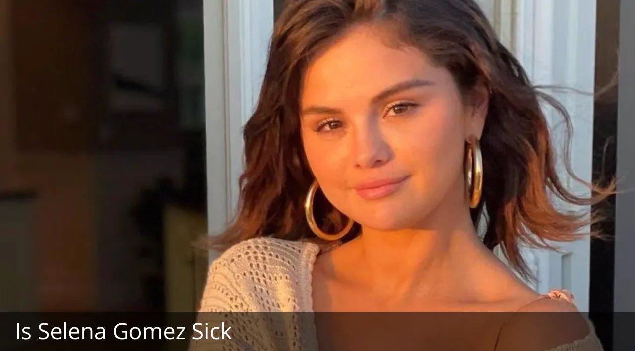 Is Selena Gomez Sick