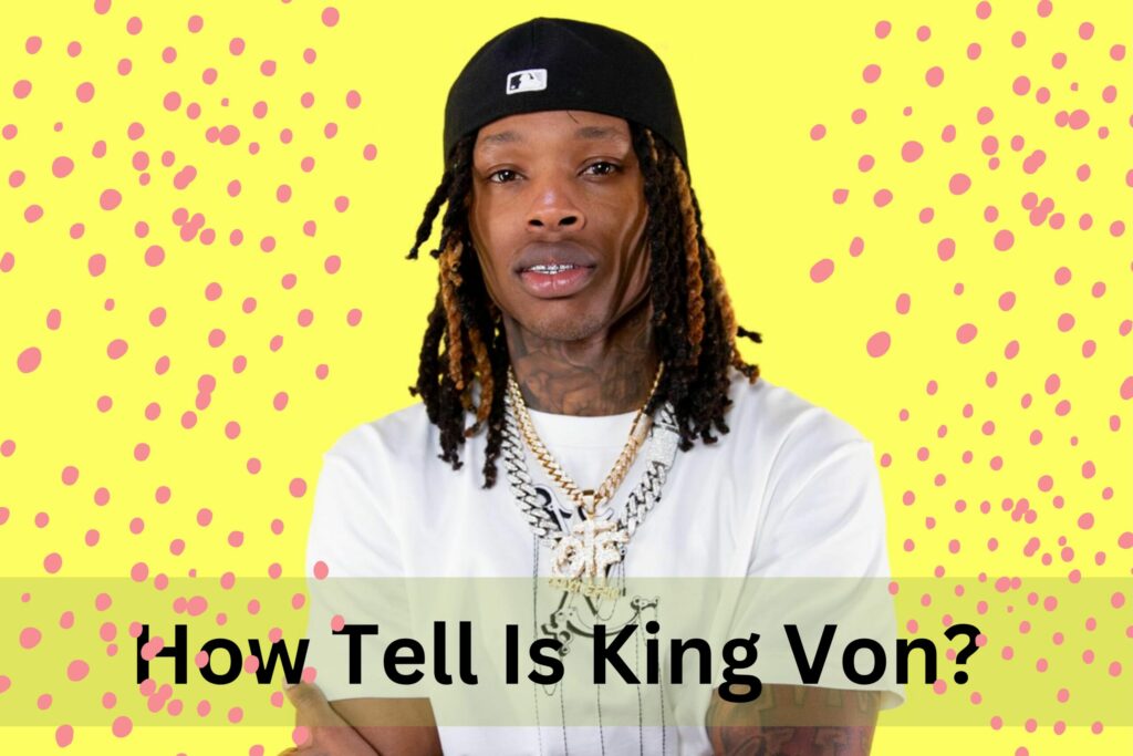 How Tall Is King Von? Who Is His Girlfriend?
