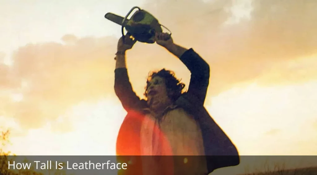 How Tall Is Leatherface?