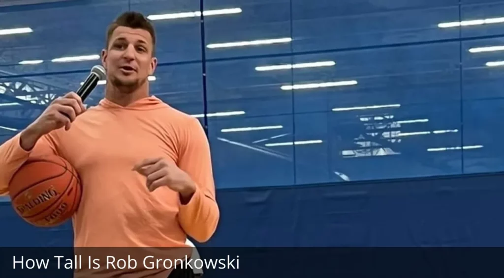 How Tall Is Rob Gronkowski?