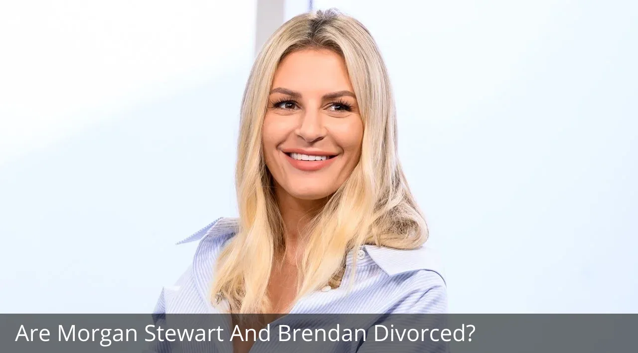 Are Morgan Stewart And Brendan Divorced?