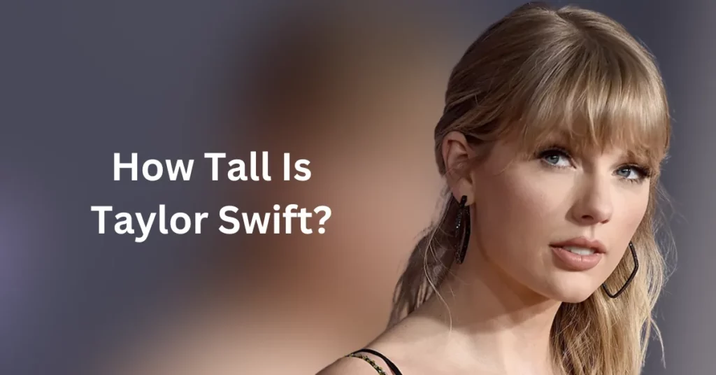 How Tall Is Taylor Swift?