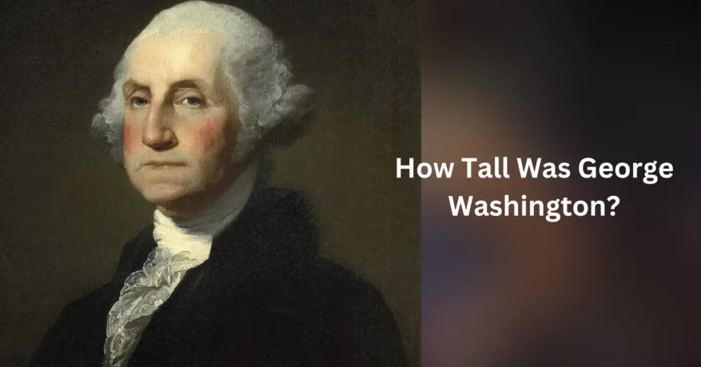 How Tall Was George Washington?