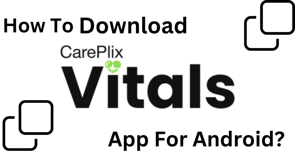 How To Download CarePlix Vitals App For Android?