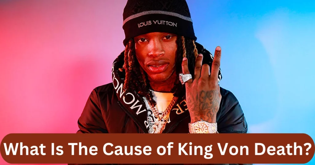 What Is The Cause of King Von Death?