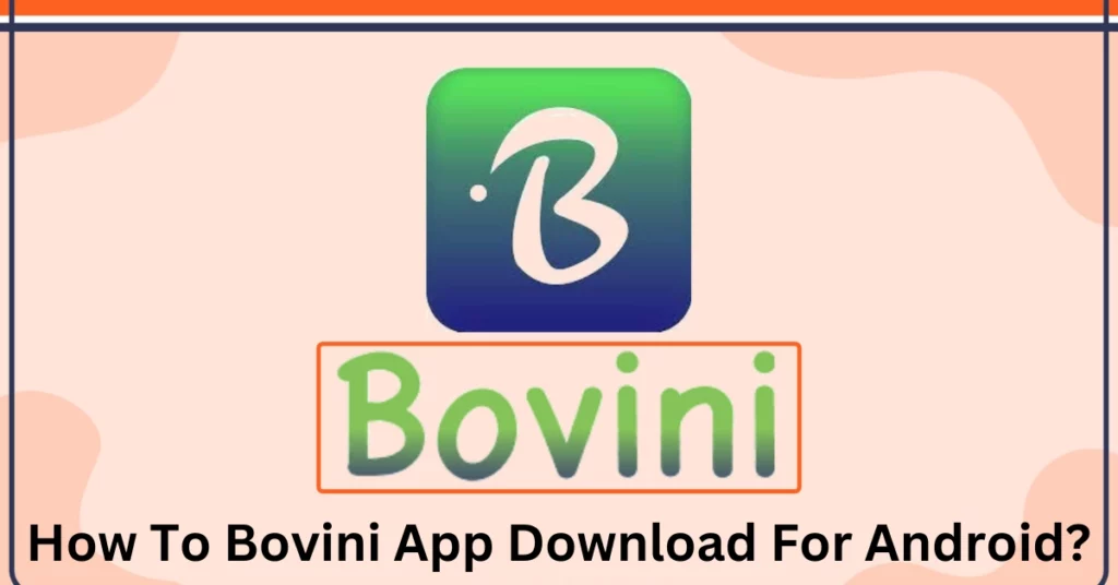 How To Bovini App Download For Android?