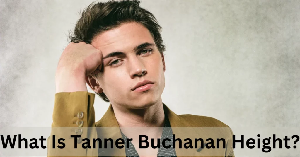 What Is Tanner Buchanan Height?