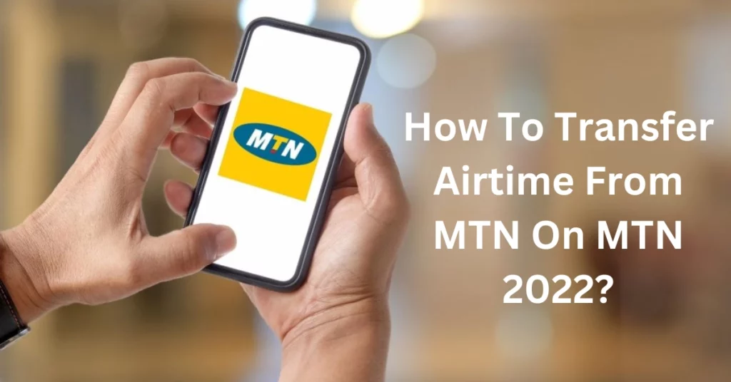 How To Transfer Airtime From MTN On MTN 2022?