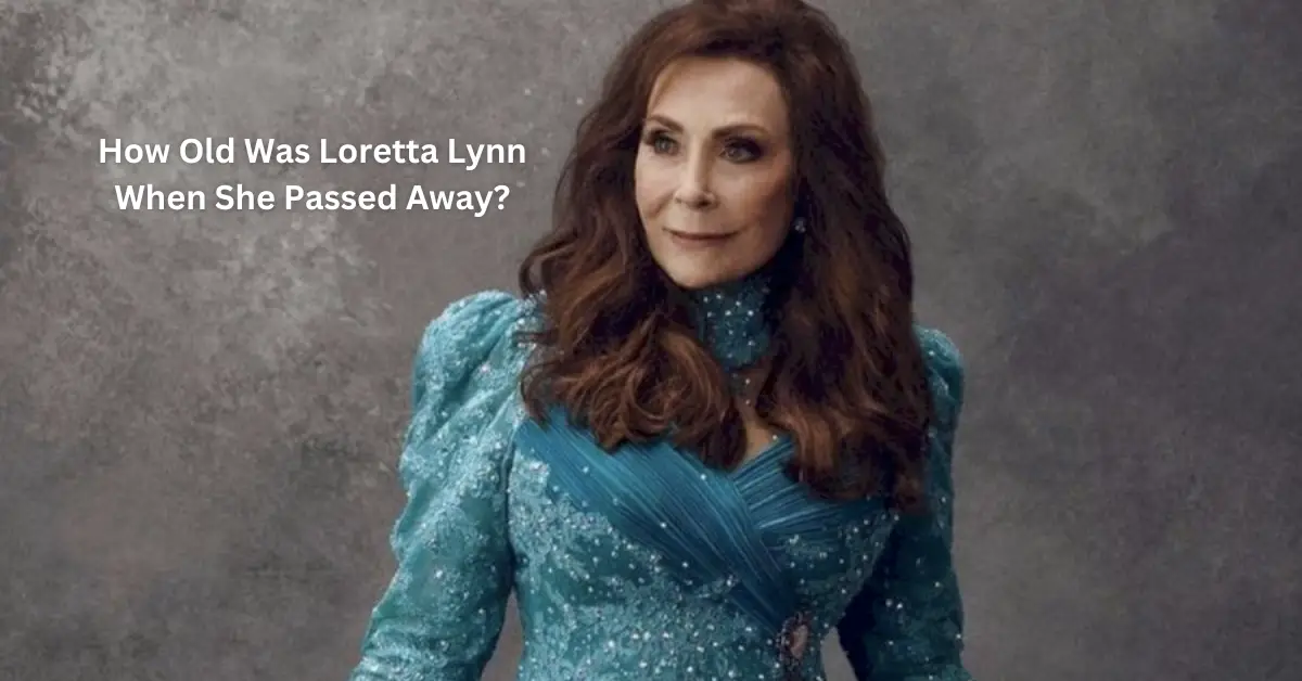 How Old Was Loretta Lynn When She Passed Away?