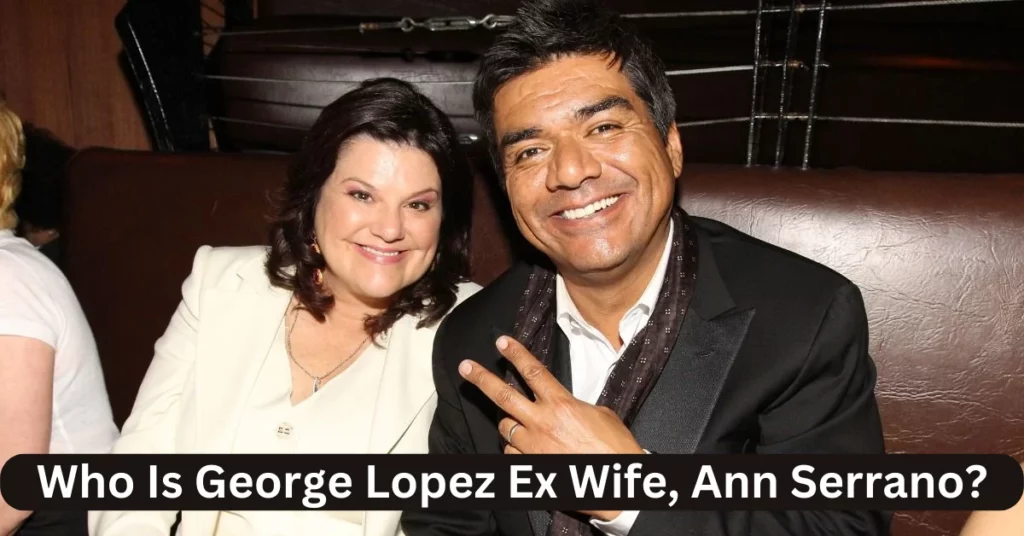 Who Is George Lopez Ex Wife, Ann Serrano?