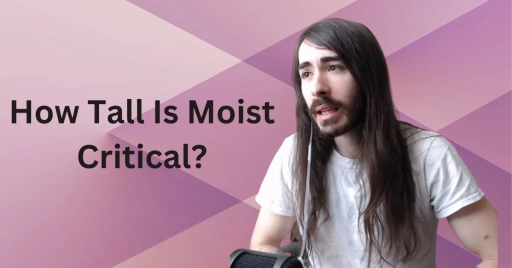 How Tall Is Moist Critical?