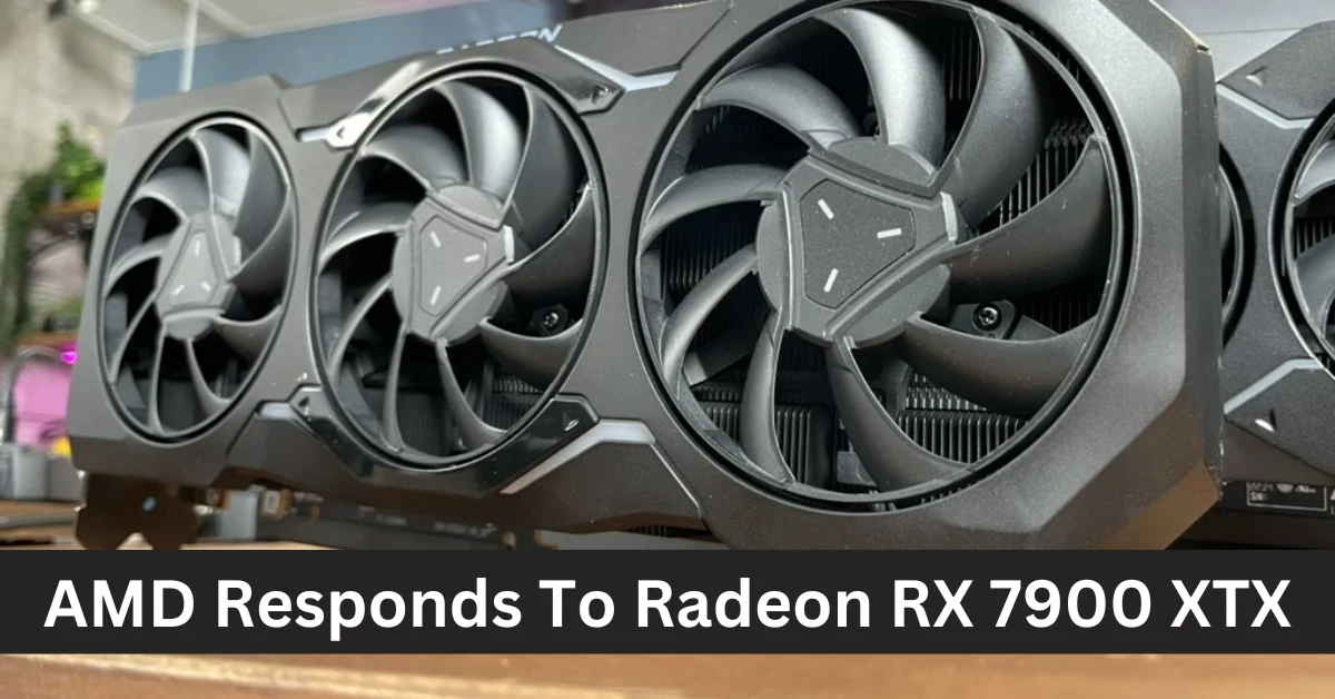 AMD Responds To Radeon RX 7900 XTX