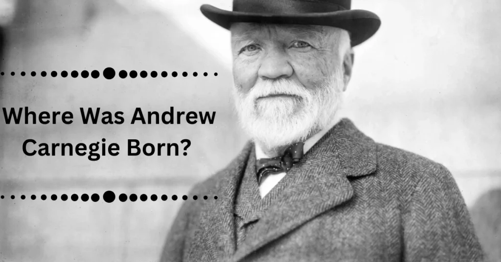 Where Was Andrew Carnegie Born?