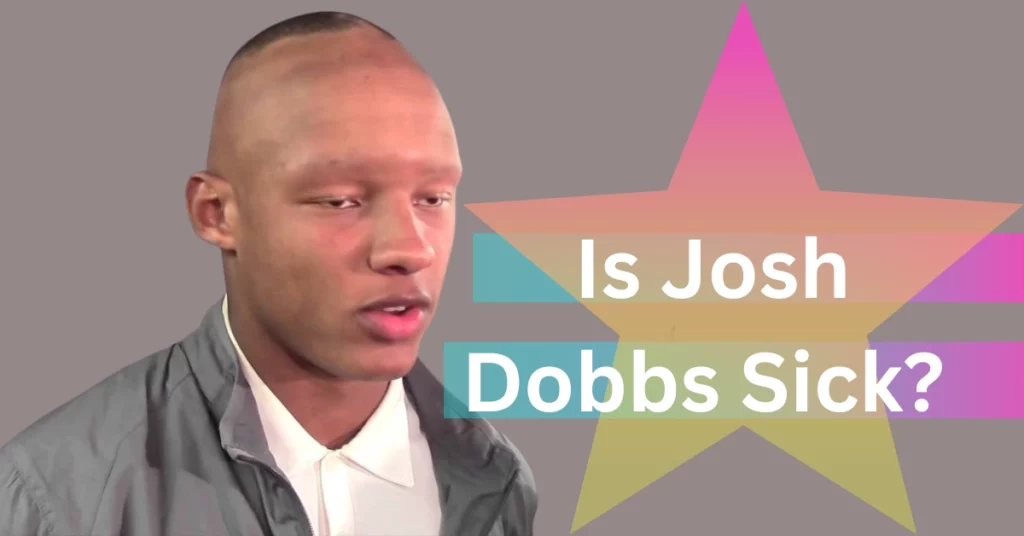 Is Josh Dobbs Sick? 