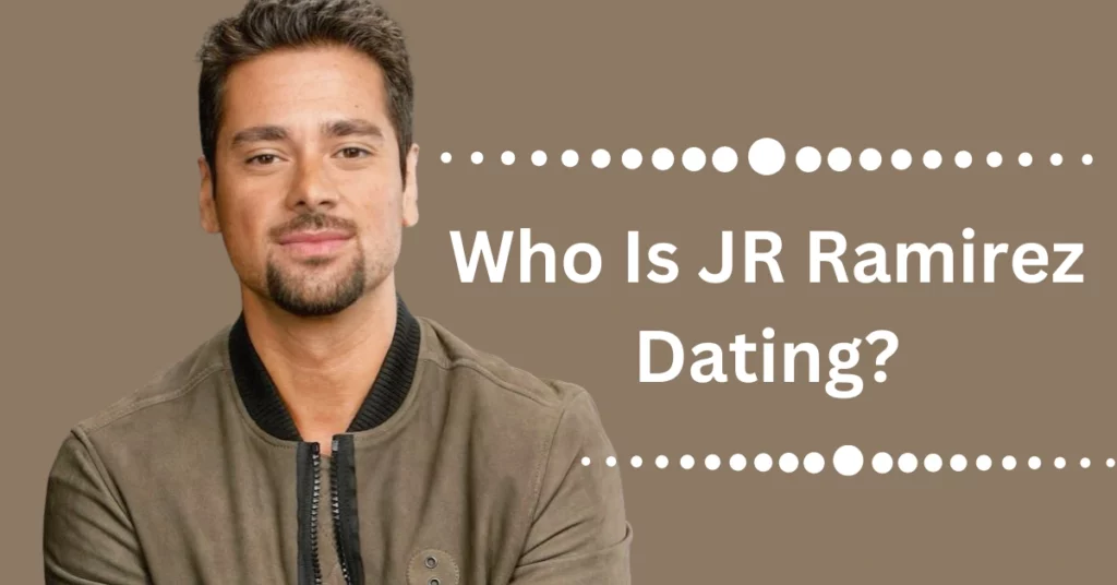 Who Is JR Ramirez Dating?