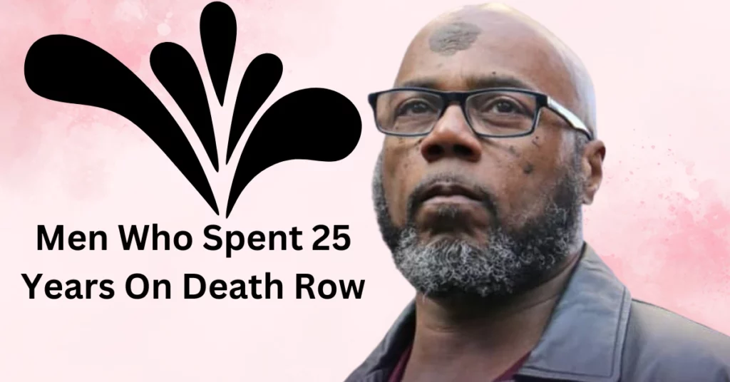 Men Who Spent 25 Years On Death Row