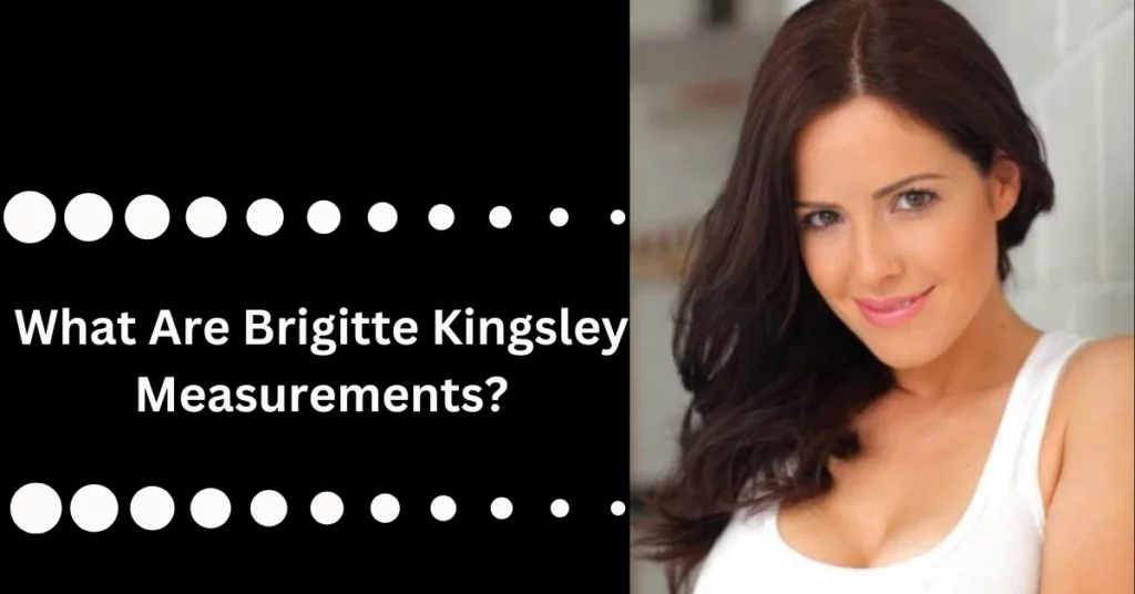 What Are Brigitte Kingsley Measurements?