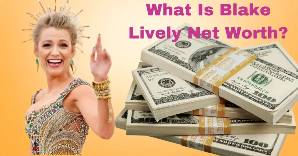 What Is Blake Lively Net Worth?