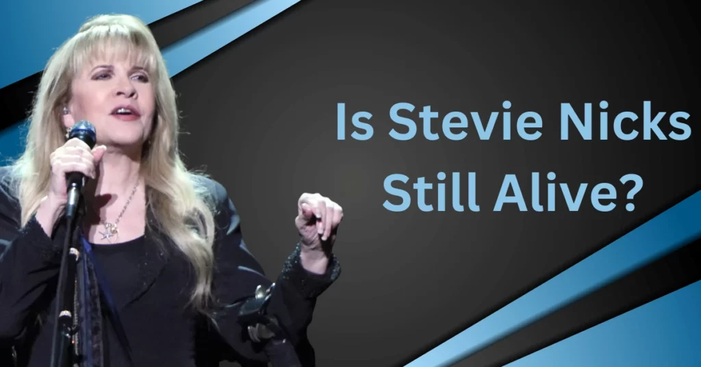 Is Stevie Nicks Still Alive?