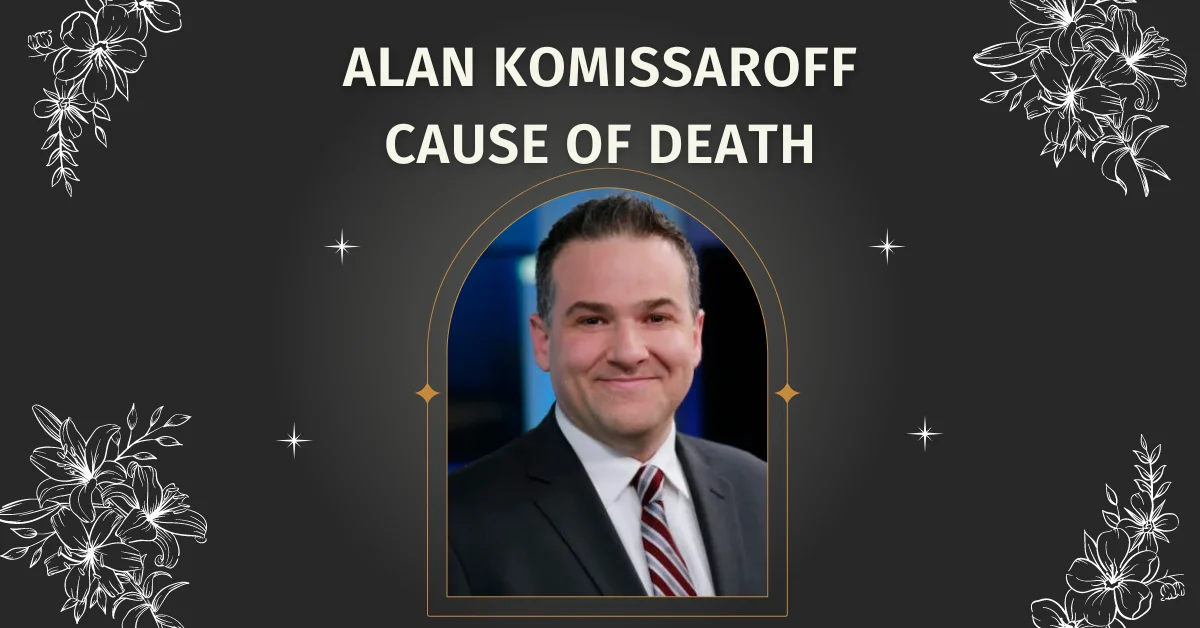 Alan Komissaroff Cause of Death