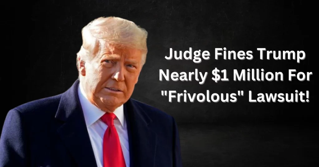 Judge Fines Trump Nearly $1 Million For "Frivolous" Lawsuit!