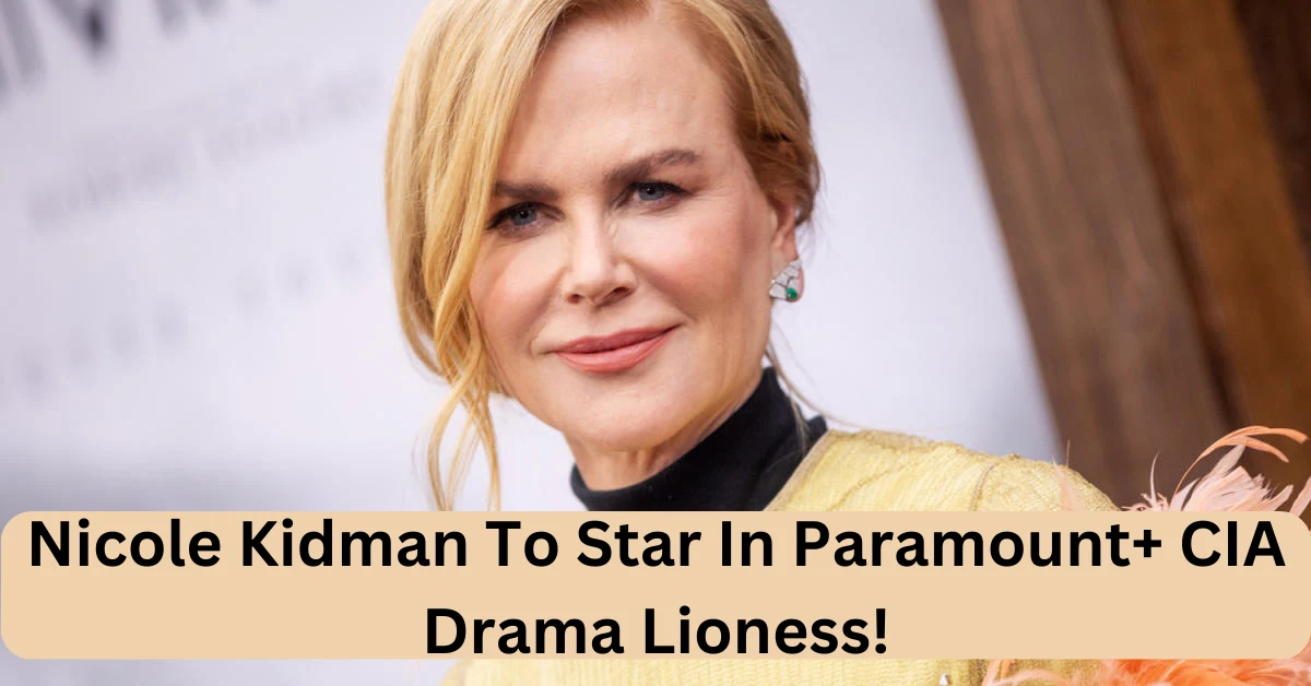 Nicole Kidman To Star In Paramount+ CIA Drama Lioness!