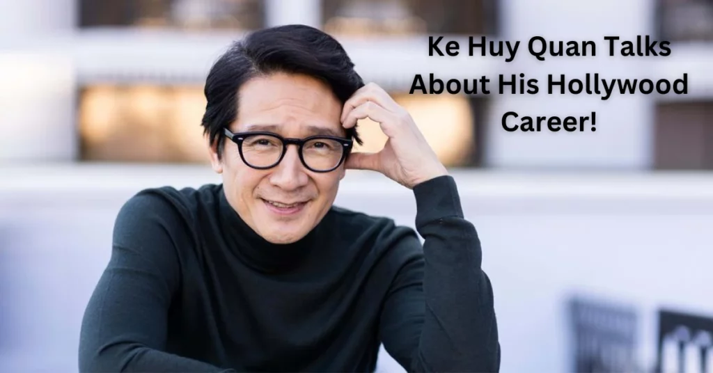 Ke Huy Quan Talks About His Hollywood Career!