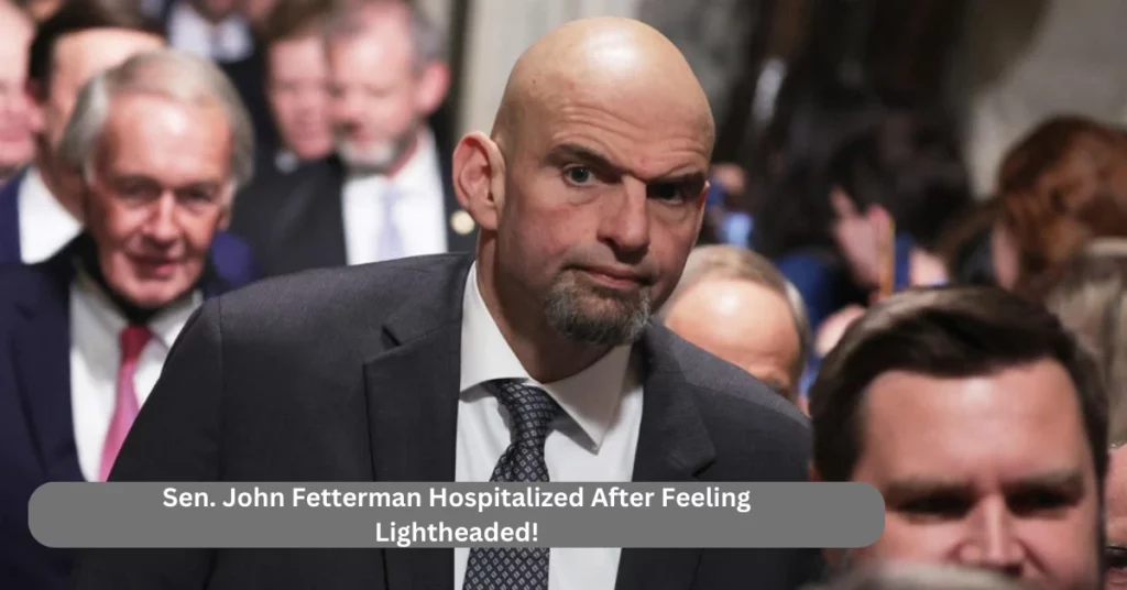 Sen. John Fetterman Hospitalized After Feeling Lightheaded!