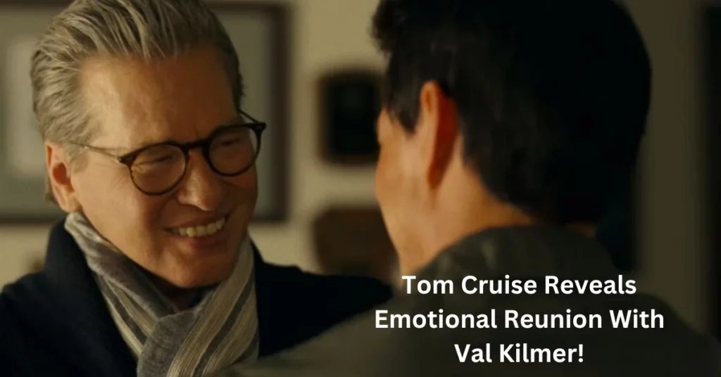 Tom Cruise Reveals Emotional Reunion With Val Kilmer!