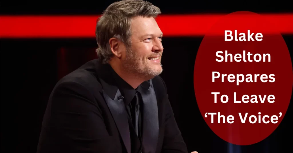 Blake Shelton Prepares To Leave ‘The Voice’